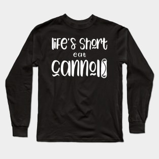 Funny Cannolis Design Life's Short Eat Cannoli Long Sleeve T-Shirt